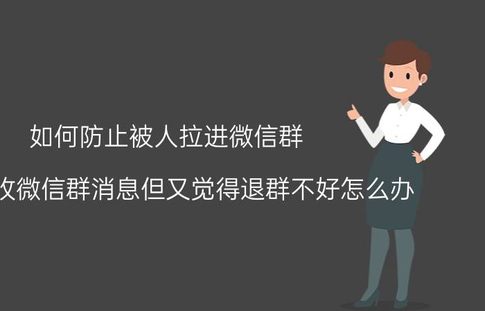 如何防止被人拉进微信群 不想接收微信群消息但又觉得退群不好怎么办？